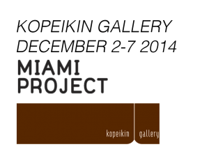 MATTHEW SWARTS KOPEIKIN GALLERY, MIAMI PROJECT, DECEMBER 2-7, 2014.